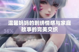 温馨妈妈的刺绣情感与家庭故事的完美交织