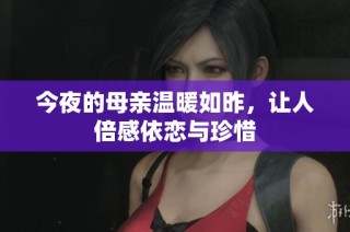 今夜的母亲温暖如昨，让人倍感依恋与珍惜