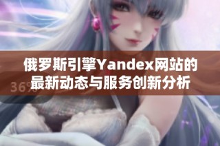 俄罗斯引擎Yandex网站的最新动态与服务创新分析