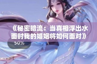 《秘密暗流：当真相浮出水面时我的婚姻将如何面对》