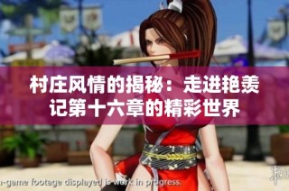 村庄风情的揭秘：走进艳羡记第十六章的精彩世界