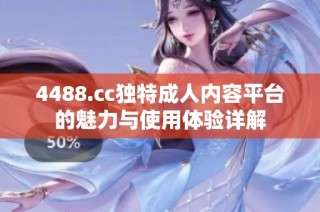 4488.cc独特成人内容平台的魅力与使用体验详解