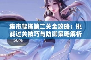 集市爬塔第二关全攻略：挑战过关技巧与防御策略解析