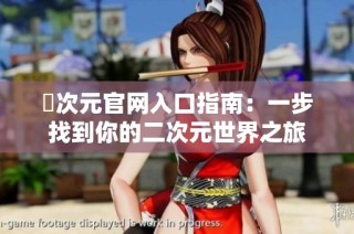 囧次元官网入口指南：一步找到你的二次元世界之旅