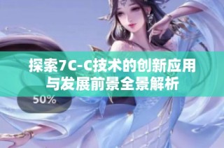 探索7C-C技术的创新应用与发展前景全景解析