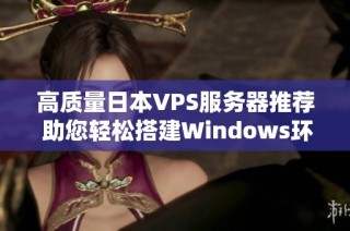 高质量日本VPS服务器推荐 助您轻松搭建Windows环境