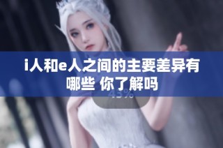 i人和e人之间的主要差异有哪些 你了解吗