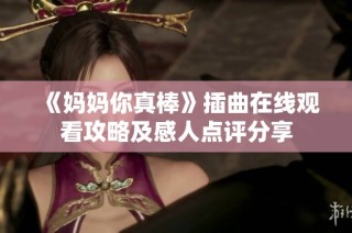 《妈妈你真棒》插曲在线观看攻略及感人点评分享
