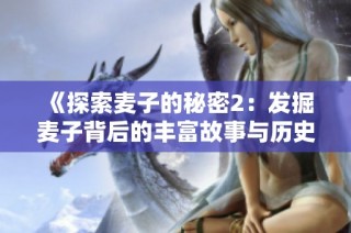 《探索麦子的秘密2：发掘麦子背后的丰富故事与历史》
