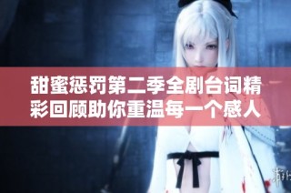 甜蜜惩罚第二季全剧台词精彩回顾助你重温每一个感人时刻