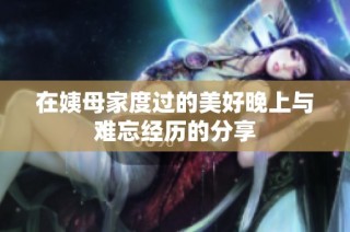 在姨母家度过的美好晚上与难忘经历的分享