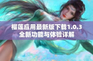 榴莲应用最新版下载1.0.3全新功能与体验详解