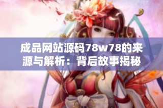 成品网站源码78w78的来源与解析：背后故事揭秘