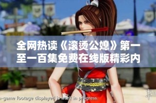 全网热读《滚烫公媳》第一至一百集免费在线版精彩内容回顾