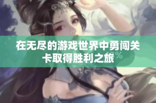 在无尽的游戏世界中勇闯关卡取得胜利之旅