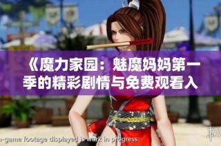 《魔力家园：魅魔妈妈第一季的精彩剧情与免费观看入口全解析》