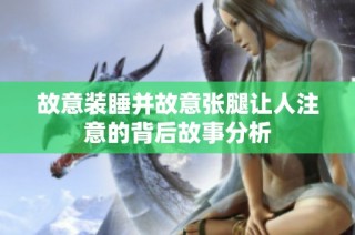 故意装睡并故意张腿让人注意的背后故事分析