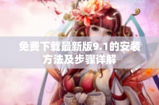 免费下载最新版9.1的安装方法及步骤详解