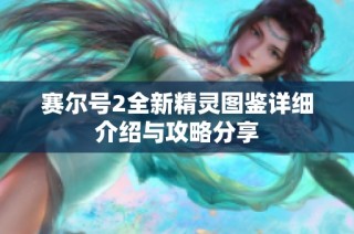 赛尔号2全新精灵图鉴详细介绍与攻略分享