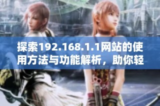 探索192.168.1.1网站的使用方法与功能解析，助你轻松上网配置