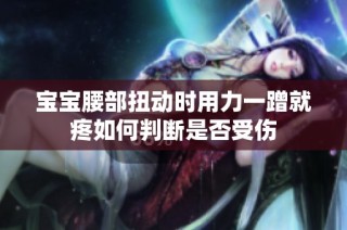 宝宝腰部扭动时用力一蹭就疼如何判断是否受伤