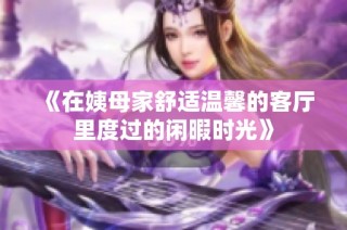 《在姨母家舒适温馨的客厅里度过的闲暇时光》