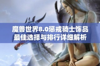 魔兽世界8.0惩戒骑士饰品最佳选择与排行详细解析