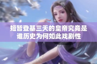 短暂登基三天的皇帝究竟是谁历史为何如此戏剧性