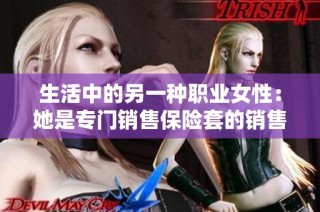生活中的另一种职业女性：她是专门销售保险套的销售员