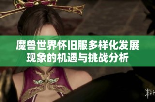 魔兽世界怀旧服多样化发展现象的机遇与挑战分析