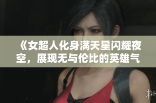《女超人化身满天星闪耀夜空，展现无与伦比的英雄气概》