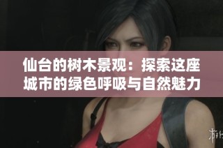仙台的树木景观：探索这座城市的绿色呼吸与自然魅力