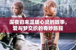 深夜归来温暖心灵的故事，爱与梦交织的奇妙旅程