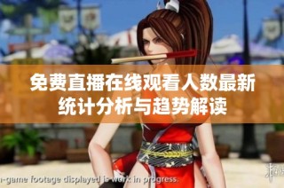 免费直播在线观看人数最新统计分析与趋势解读