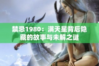 禁忌1980：满天星背后隐藏的故事与未解之谜
