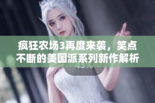疯狂农场3再度来袭，笑点不断的美国派系列新作解析