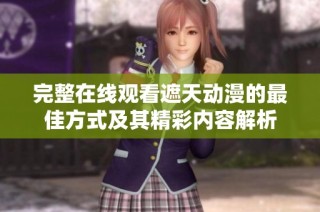 完整在线观看遮天动漫的最佳方式及其精彩内容解析