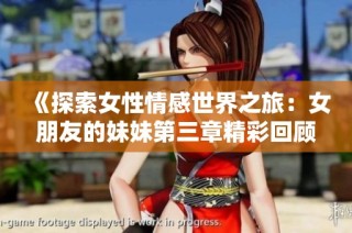 《探索女性情感世界之旅：女朋友的妹妹第三章精彩回顾》