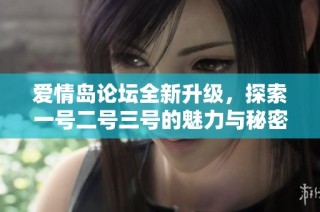 爱情岛论坛全新升级，探索一号二号三号的魅力与秘密