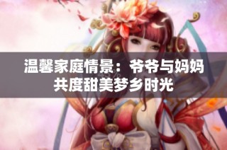 温馨家庭情景：爷爷与妈妈共度甜美梦乡时光