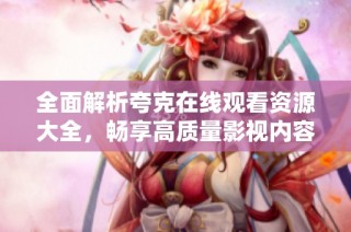 全面解析夸克在线观看资源大全，畅享高质量影视内容平台推荐