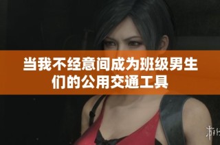 当我不经意间成为班级男生们的公用交通工具