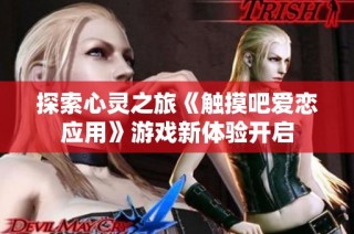探索心灵之旅《触摸吧爱恋应用》游戏新体验开启