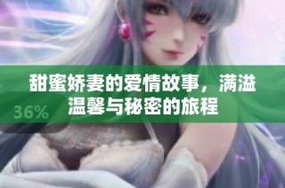 甜蜜娇妻的爱情故事，满溢温馨与秘密的旅程