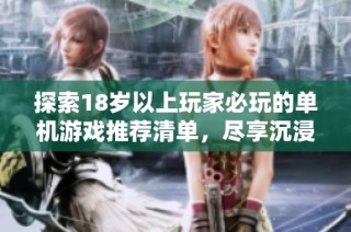 探索18岁以上玩家必玩的单机游戏推荐清单，尽享沉浸式体验