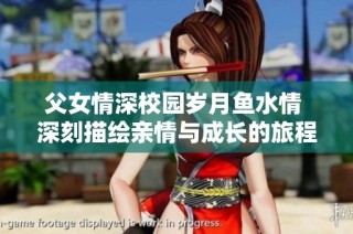 父女情深校园岁月鱼水情 深刻描绘亲情与成长的旅程