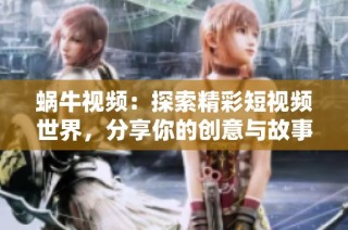 蜗牛视频：探索精彩短视频世界，分享你的创意与故事