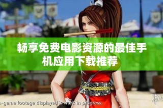 畅享免费电影资源的最佳手机应用下载推荐 
