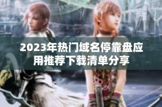 2023年热门域名停靠盘应用推荐下载清单分享