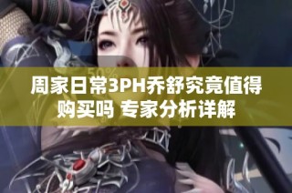 周家日常3PH乔舒究竟值得购买吗 专家分析详解